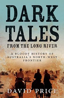 Dark Tales from the Long River: A Bloody History of Australia’s North-West Frontier