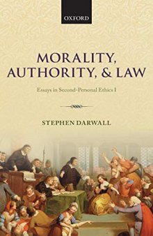 Morality, Authority, and Law: Essays in Second-Personal Ethics I
