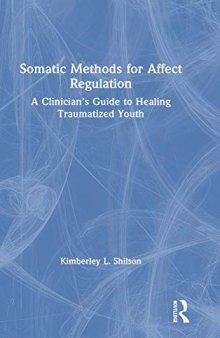 Somatic Methods for Affect Regulation: A Clinician’s Guide to Healing Traumatized Youth