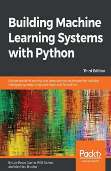Building Machine Learning Systems with Python: Explore machine learning and deep learning techniques for building intelligent systems using scikit-learn and TensorFlow