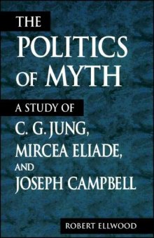 Politics of Myth: A Study of C. G. Jung, Mircea Eliade, and Joseph Campbell