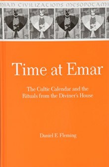 Time at Emar: The Cultic Calendar and the Rituals from the Diviner's Archive (House)