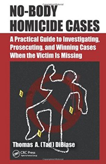 No-Body Homicide Cases: A Practical Guide to Investigating, Prosecuting, and Winning Cases When the Victim is Missing