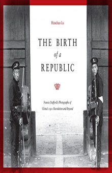 The Birth of a Republic: Francis Stafford’s Photographs of China’s 1911 Revolution and Beyond