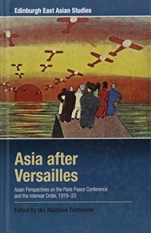 Asia After Versailles: Asian Perspectives on the Paris Peace Conference and the Interwar Order, 1919-33