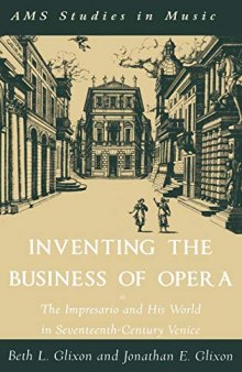 Inventing the Business of Opera: The Impresario and His World in Seventeenth-Century Venice