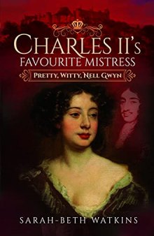 Charles II's Favourite Mistress: Pretty, Witty Nell Gwyn