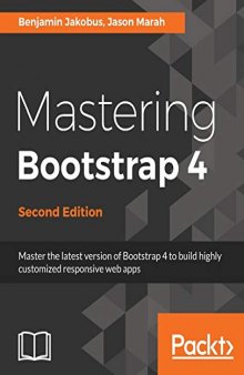Mastering Bootstrap 4 - Second Edition: Master the latest version of Bootstrap 4 to build highly customized responsive web apps