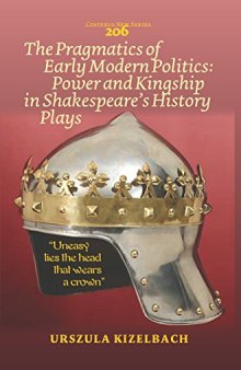 The Pragmatics of Early Modern Politics: Power and Kingship in Shakespeares History Plays