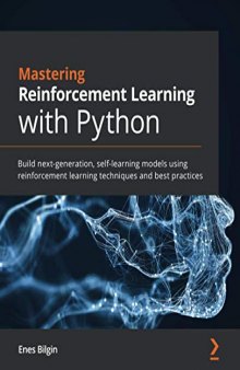 Mastering Reinforcement Learning with Python: Build next-generation, self-learning models using reinforcement learning techniques and best practices. Code