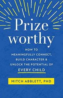 Prizeworthy: How to Meaningfully Connect, Build Character, and Unlock the Potential of Every Child