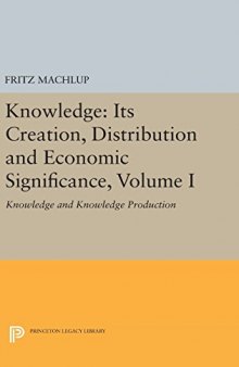 Knowledge: Its Creation, Distribution and Economic Significance, Volume I: Knowledge and Knowledge Production