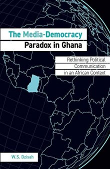The Media-Democracy Paradox in Ghana: Rethinking Political Communication in an African Context