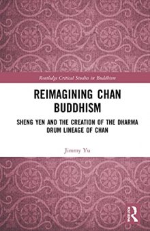 Reimagining Chan Buddhism: Sheng Yen and the Creation of the Dharma Drum Lineage of Chan
