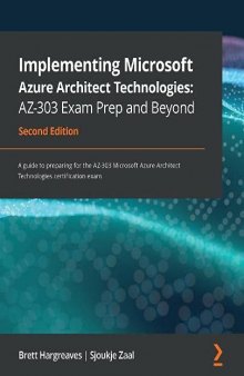 Implementing Microsoft Azure Architect Technologies: AZ-303 Exam Prep and Beyond: A guide to preparing for the AZ-303 Microsoft Azure Architect Technologies certification exam, 2nd Edition. Code