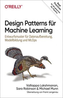 Design Patterns für Machine Learning: Entwurfsmuster für Datenaufbereitung, Modellbildung und MLOps – Best Practices für die gesamte ML-Pipeline