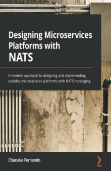 Designing Microservices Platforms with NATS: A modern approach to designing and implementing scalable microservices platforms with NATS messaging