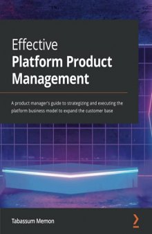 Effective Platform Product Management: A product manager's guide to strategizing and executing the platform business model to expand the customer base