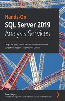 Hands-On SQL Server 2019 Analysis Services: Design and query tabular and multi-dimensional models using Microsoft's SQL Server Analysis Services
