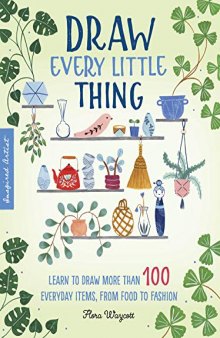 Draw Every Little Thing: Learn to draw more than 100 everyday items, from food to fashion (Inspired Artist, 1)