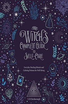 The Witch's Complete Guide to Self-Care: Everyday Healing Rituals and Soothing Spellcraft for Well-Being