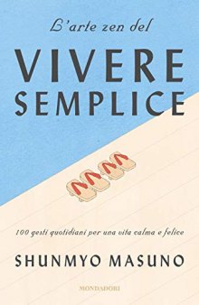 L'arte zen del vivere semplice. 100 gesti quotidiani per una vita calma e felice