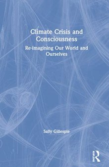Climate Crisis and Consciousness: Re-imagining Our World and Ourselves