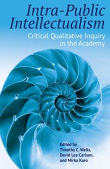 Intra-Public Intellectualism: Critical Qualitative Inquiry in the Academy (Qualitative Inquiry: Critical Ethics, Justice, and Activism, 5)