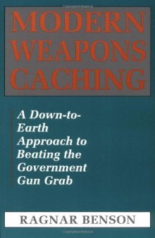 Ragnar Benson - Modern Weapons Caching_ A Down-To-Earth Approach to Beating the Government Gun Grab (1990, Paladin Press) - libgen.lc_recognized