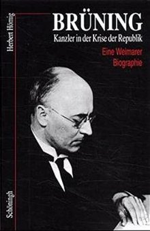 Brüning - Kanzler in der Krise der Republik: eine Weimarer Biographie
