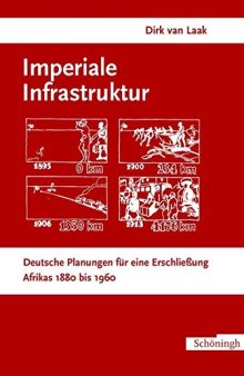 Imperiale Infrastruktur :  Deutsche Planungen für eine Erschließung Afrikas 1880 bis 1960
