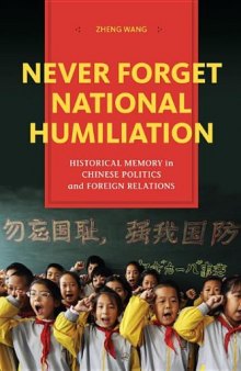 Never Forget National Humiliation: Historical Memory in Chinese Politics and Foreign Relations