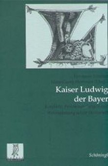 Kaiser Ludwig der Bayer : Konflikte, Weichenstellungen und Wahrnehmung seiner Herrschaft