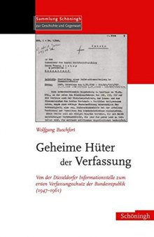 Geheime Hüter der Verfassung : Von der Düsseldorfer Informationsstelle zum ersten Verfassungsschutz der Bundesrepublik (1947-1961)