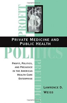 Private Medicine and Public Health: Profit, Politics, and Prejudice in the American Health Care Enterprise