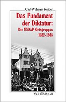 DAS FUNDAMENT DER DIKTATUR: Die NSDAP-Ortsgruppen 1932-1945