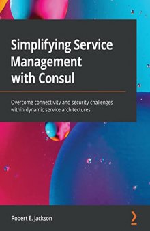 Simplifying Service Management with Consul: Overcome connectivity and security challenges within dynamic service architectures
