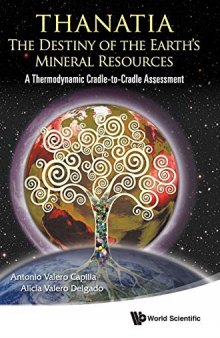 Thanatia: The Destiny of the Earth's Mineral Resources : A Thermodynamic Cradle-to-Cradle Assessment