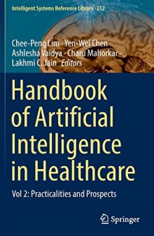 Handbook of Artificial Intelligence in Healthcare: Vol 2: Practicalities and Prospects (Intelligent Systems Reference Library, 212)