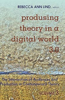Produsing Theory in a Digital World 3.0: The Intersection of Audiences and Production in Contemporary Theory – Volume 3