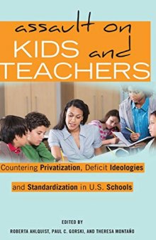 Assault on Kids and Teachers: Countering Privatization, Deficit Ideologies and Standardization in U.S. Schools