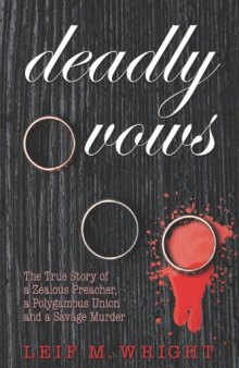 Deadly Vows: The True Story of a Zealous Preacher, A Polygamous Union and a Savage Murder