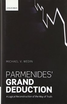 Parmenides' Grand Deduction: A Logical Reconstruction of the Way of Truth