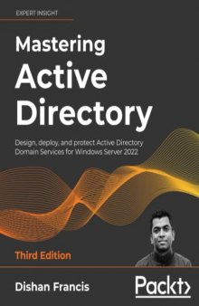Mastering Active Directory: Design, deploy, and protect Active Directory Domain Services for Windows Server 2022, 3rd Edition