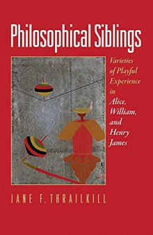 Philosophical Siblings: Varieties of Playful Experience in Alice, William, and Henry James