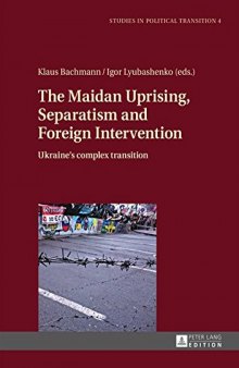 The Maidan Uprising, Separatism and Foreign Intervention: Ukraine’s complex transition