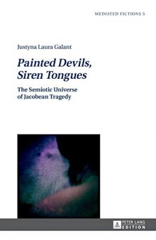 Painted Devils, Siren Tongues: The Semiotic Universe of Jacobean Tragedy