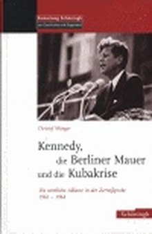 Kennedy, die Berliner Mauer und die Kubakrise : Die westliche Allianz in der Zerreißprobe 1961-1963