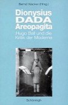 Dionysius DADA Areopagita : Hugo Ball und die Kritik der Moderne