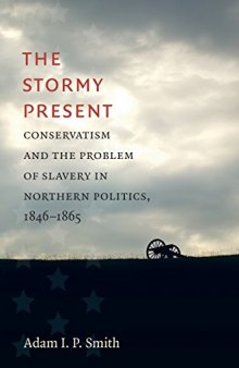 The Stormy Present: Conservatism and the Problem of Slavery in Northern Politics, 1846–1865